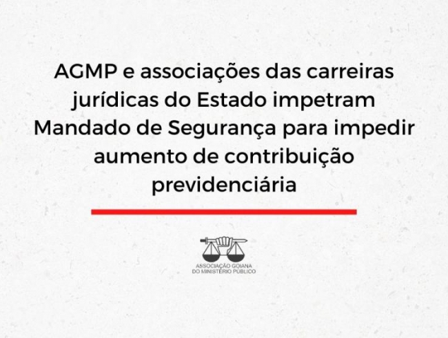 AGMP e associações das carreiras jurídicas do Estado impetram Mandado de Segurança para impedir aumento de contribuição previdenciária