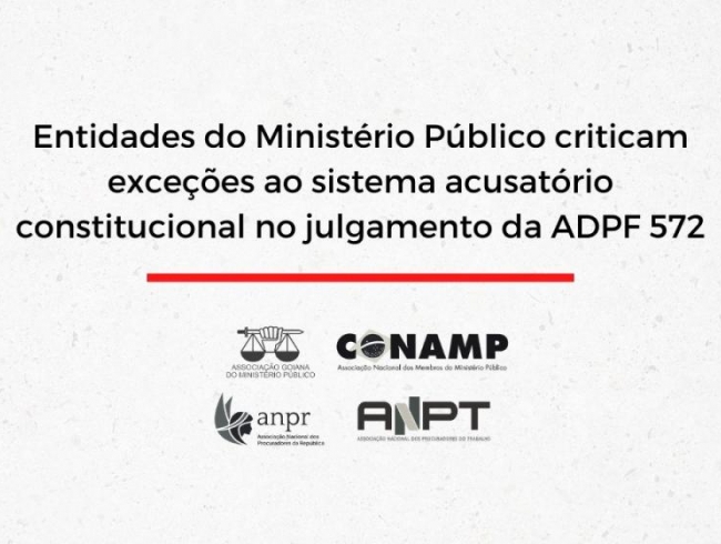 Entidades do Ministério Público criticam exceções ao sistema acusatório constitucional no julgamento da ADPF 572